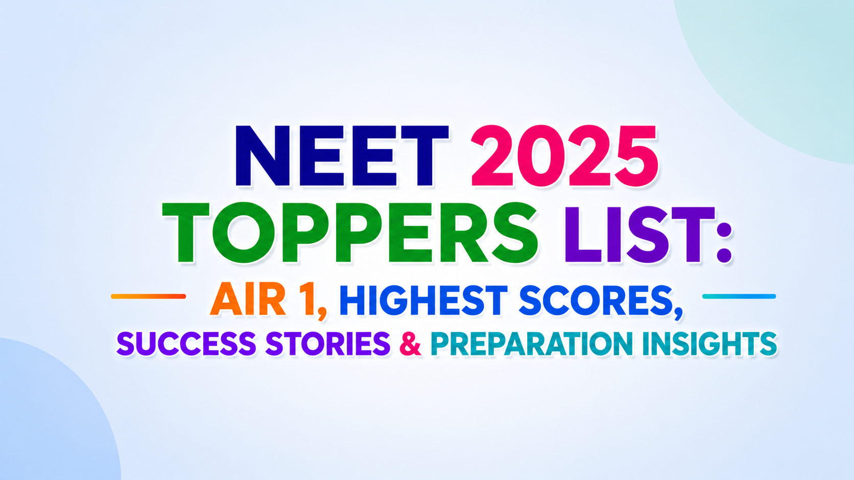 NEET 2025 Toppers List: AIR 1, Highest Scores, Success Stories & Preparation Insights